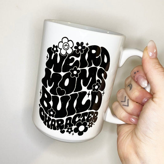 Weird Moms Build Character - Mug