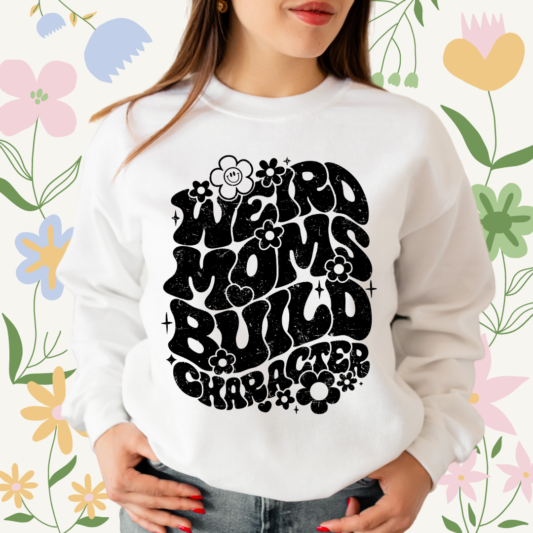 "Weird Moms Build Charachter" T-shirt or Sweater